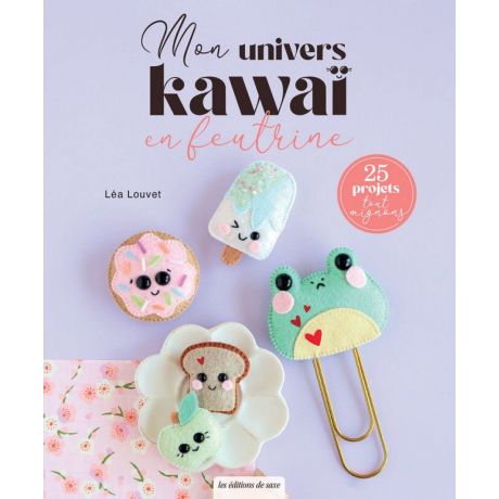Mon univers kawai en feutrine - 25 projets mignons