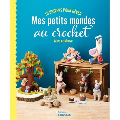 Mes petits mondes au crochet-10 univers pour rever